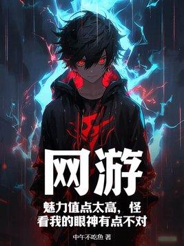 网游:魅力值点太高,怪看我的眼神有点不对