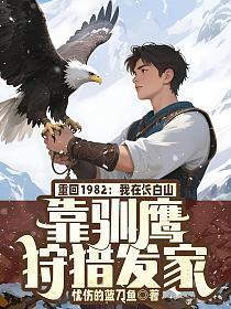 重回1982:我在长白山靠驯鹰狩猎发家