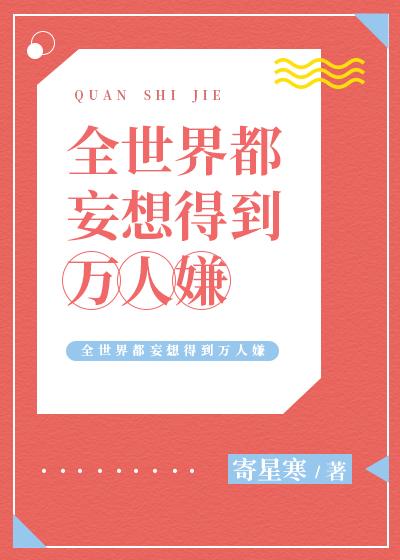 全世界都妄想得到万人嫌[快穿]