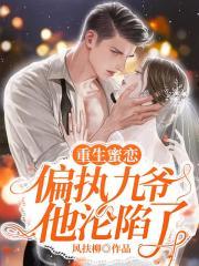 重生蜜恋:偏执九爷他沦陷了